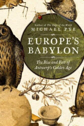 Europe's Babylon: The Rise and Fall of Antwerp's Golden Age - Michael Pye (ISBN: 9781643137773)