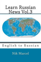 Learn Russian News Vol. 3: English to Russian - Nik Marcel, Nik Marcel (ISBN: 9781502496676)