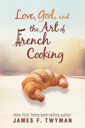 Love, God, and the Art of French Cooking - James F. Twyman (ISBN: 9781401935238)