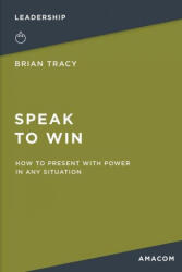 Speak to Win: How to Present with Power in Any Situation - Brian Tracy (ISBN: 9781400231003)