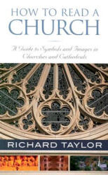 How to Read a Church: A Guide to Symbols and Images in Churches and Cathedrals - Richard Taylor (ISBN: 9781587680304)