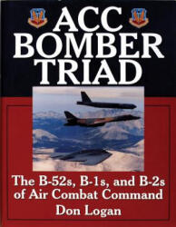 ACC Bomber Triad: The B-52s, B-1s, and B-2s of Air Combat Command - Don R. Logan (ISBN: 9780764306808)