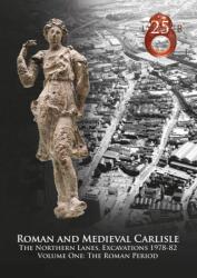 Roman and Medieval Carlisle: the Northen Lanes, Excavations 1978-82 (ISBN: 9781907686290)