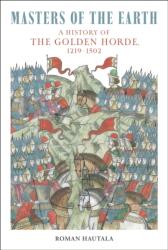 Masters of the Earth - A History of the Golden Horde, 1219-1502 - Roman Hautala (ISBN: 9781836392767)