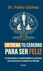 Entrena Tu Cerebro Para Ser Feliz / Train Your Brain to Be Happy - Gómez, Dr. Pablo (ISBN: 9786287649637)