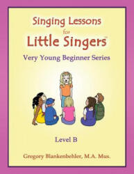 Singing Lessons for Little Singers: Level B - Very Young Beginner Series - Gregory Blankenbehler, Dr Erica Blankenbehler (ISBN: 9781514846667)