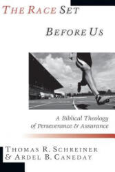 The Race Set Before Us: A Biblical Theology of Perseverance & Assurance - Thomas R. Schreiner, Ardel B. Caneday (ISBN: 9780830815555)