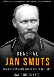 General Jan Smuts and His First World War in Africa, 1914-1917 - David Katz (ISBN: 9781636240176)