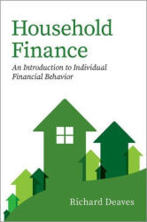Household Finance An Introduction to Individual Financial Behavior (Paperback) - Deaves, Dr. Richard, PhD (Professor Emeritus of Finance, DeGroote School of Business, Professor Emeritus of Finance, DeGroote School of Business, McMaster University) (Puha k