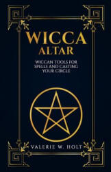 Wicca Altar: Wiccan Tools for Spells, and Casting Your Circle - Valerie W Holt (ISBN: 9781542814669)