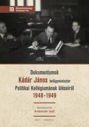 Dokumentumok Kádár János belügyminiszter Politikai Kollégiumának üléseiről 1948-1949 (ISBN: 9786156604873)