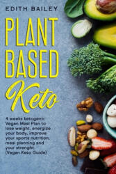 Plant Based Keto: 4 weeks ketogenic Vegan Meal Plan to lose weight, energize your body, improve your sports nutrition, meal planning and - Edith Bailey (2020)