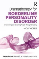 Dramatherapy for Borderline Personality Disorder - Nicky Morris (ISBN: 9781138285910)