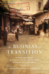 The Business of Transition - The Jewish and Greek Merchants of Salonica, 1882-1919 - Paris Papamicho Chronakis (ISBN: 9781503639669)