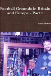 Football Grounds in Britain and Europe - Part 1 - Steve Wilson (ISBN: 9781291827965)