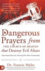 Dangerous Prayers from the Courts of Heaven that Destroy Evil Altars - Dr. Francis Myles (ISBN: 9780768457612)