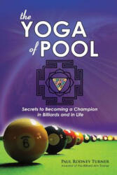 The YOGA of POOL: Secrets to becoming a Champion in Billiards and in Life - Paul Rodney Turner (ISBN: 9780985045104)