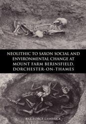 Neolithic to Saxon Social and Environmental Change at Mount Farm, Berinsfield, Dorchester-on-Thames, Oxfordshire (ISBN: 9780904220599)