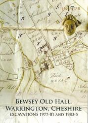Bewsey Old Hall, Warrington, Cheshire: excavations 1977-81 and 1983-5 (ISBN: 9781907686023)