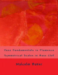 Jazz Fundamentals in Flamenco: Symmetrical Scales in Bass Clef - Malcolm Lynn Baker (ISBN: 9781505578126)