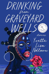 Drinking from Graveyard Wells: Stories - Yvette Lisa Ndlovu (ISBN: 9781985900639)