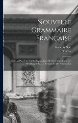 Nouvelle Grammaire Française: Sur Un Plan Très-Méthodique, Avec De Nombreux Exercices D'orthographe, De Syntaxe Et De Ponctuatio (ISBN: 9781015939356)