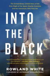 Into the Black: The Extraordinary Untold Story of the First Flight of the Space Shuttle Columbia and the Astronauts Who Flew Her - Rowland White, Richard Truly (ISBN: 9781501123634)
