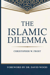 The Islamic Dilemma - Christopher W. Frost, David Wood (ISBN: 9781837095575)