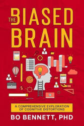 The Biased Brain: A Comprehensive Exploration of Cognitive Distortions - PhD Bo Bennett (ISBN: 9781456641184)