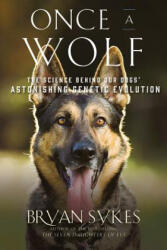 Once a Wolf - The Science Behind Our Dogs` Astonishing Genetic Evolution - Bryan Sykes (ISBN: 9781631496615)