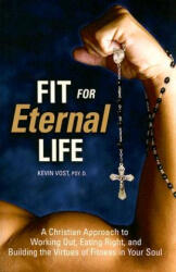 Fit for Eternal Life - Kevin Vost (ISBN: 9781933184319)