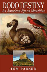 Dodo Destiny: An American Eye on Mauritius - Tom Parker (2012)