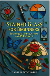 Stained Glass For Beginners - Elarar M. Wynthorne (2025)