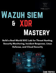 Wazuh SIEM & XDR Mastery - Zane Vertex (2026)