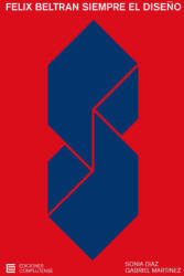 FELIX BELTRAN SIEMPRE EL DISEÑO - 2ªEDICION - DIAZ JIMENEZ, SONIA, MARTINEZ GARCIA, JOSE GABRIEL (2023)