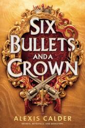 Six Bullets and A Crown - Alexis Calder (ISBN: 9781911750468)