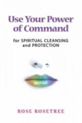 Use Your Power of Command for Spiritual Cleansing and Protection - Rose Rosetree (ISBN: 9781935214038)