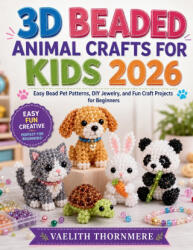 3D BEADED ANIMAL CRAFTS FOR KIDS 2026 - VAELITH THORNMERE (2026)