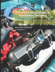 The Professionals Guide to Automotive Detailing - TJ Allen, Jerome Moore (2025)