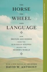 The Horse, the Wheel, and Language - How Bronze-Age Riders from the Eurasian Steppes Shaped the Modern World - David W. Anthony (ISBN: 9780691292595)