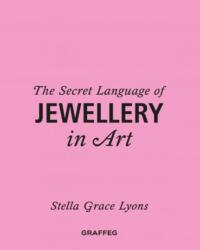 The Secret Language of Jewellery in Art - Stella Grace Lyons (ISBN: 9781805951506)