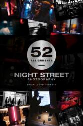 52 Assignments: Night Street Photography - Brian Lloyd Duckett (ISBN: 9781781455081)