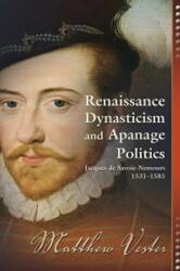 Renaissance Dynasticism and Apanage Politics (ISBN: 9781612480718)