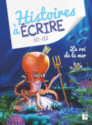 Histoires à écrire - Le roi de la mer CE1-CE2 - + ressources numériques - Elsa Bouteville (2026)