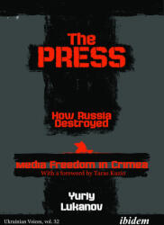 The Press: How Russia destroyed Media Freedom in Crimea - Yuriy Lukanov, Tetiana Pechonchik, Andreas Umland, Taras Kuzio (2023)
