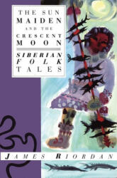 The Sun Maiden and the Crescent Moon: Siberian Folk Tales - Riordan, James (ISBN: 9781623718817)