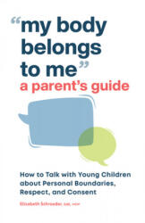 My Body Belongs to Me: A Parent's Guide: How to Talk with Young Children about Personal Boundaries, Respect, and Consent - Elizabeth Schroeder (ISBN: 9781638070603)