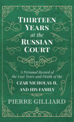 Thirteen Years at the Russian Court - A Personal Record of the Last Years and Death of the Czar Nicholas II. and his Family - Pierre Gilliard (ISBN: 9781528772099)