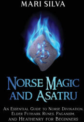 Norse Magic and Asatru: An Essential Guide to Norse Divination, Elder Futhark Runes, Paganism, and Heathenry for Beginners - Mari Silva (2021)