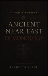 The Complete Guide to Ancient Near East Demonology - Thaddeus Shade (2026)